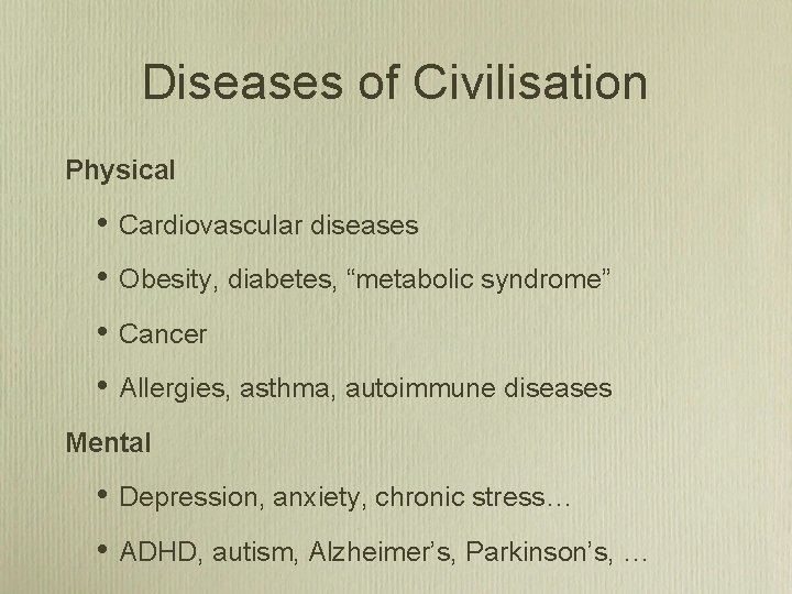 Diseases of Civilisation Physical • Cardiovascular diseases • Obesity, diabetes, “metabolic syndrome” • Cancer