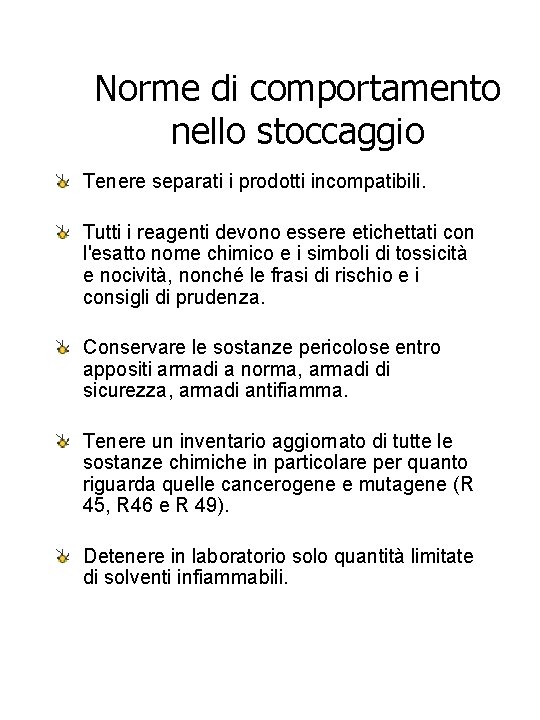 Norme di comportamento nello stoccaggio Tenere separati i prodotti incompatibili. Tutti i reagenti devono