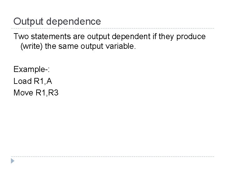 Output dependence Two statements are output dependent if they produce (write) the same output