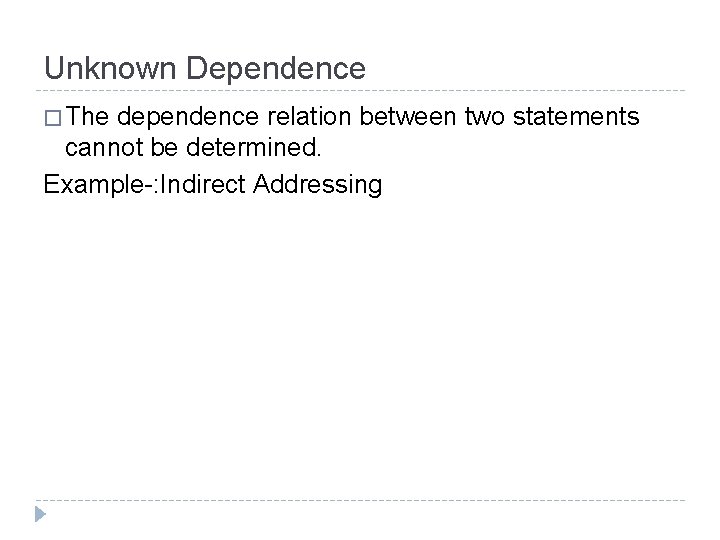 Unknown Dependence � The dependence relation between two statements cannot be determined. Example-: Indirect