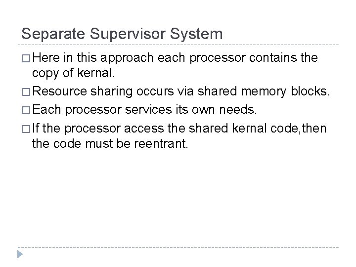 Separate Supervisor System � Here in this approach each processor contains the copy of