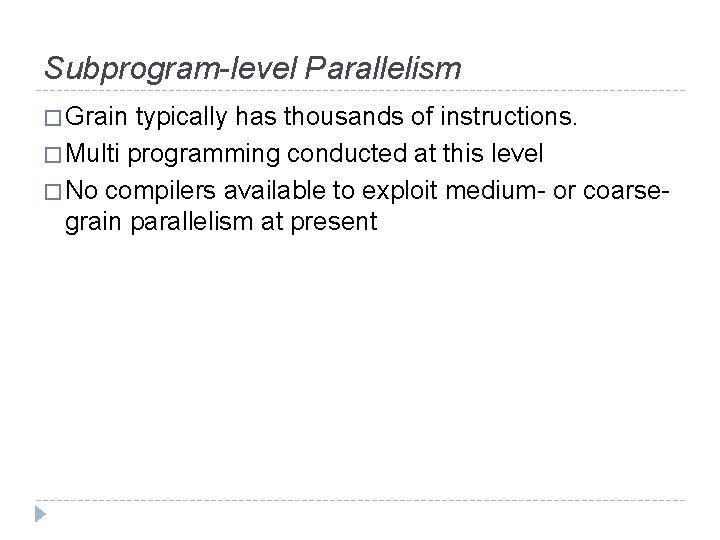 Subprogram-level Parallelism � Grain typically has thousands of instructions. � Multi programming conducted at