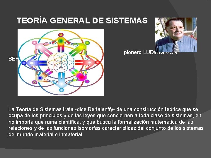 TEORÍA GENERAL DE SISTEMAS pionero LUDWIG VON BERTALANFFY La Teoría de Sistemas trata -dice