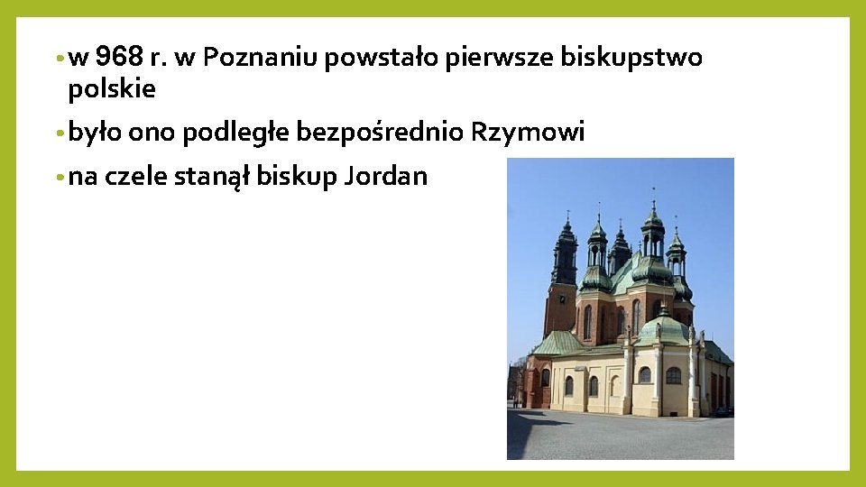 • w 968 r. w Poznaniu powstało pierwsze biskupstwo polskie • było ono