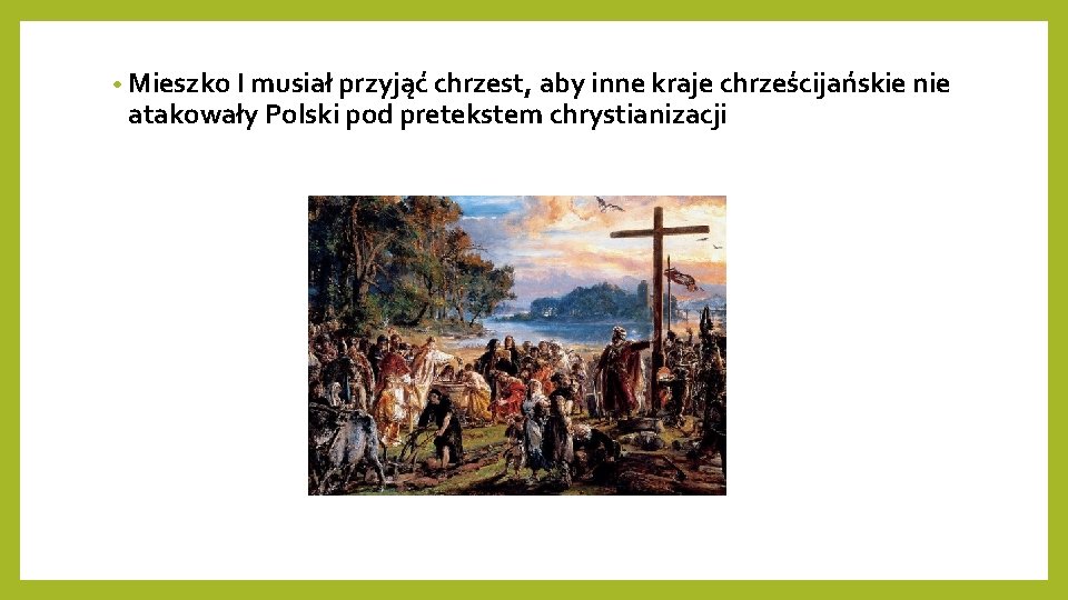  • Mieszko I musiał przyjąć chrzest, aby inne kraje chrześcijańskie nie atakowały Polski