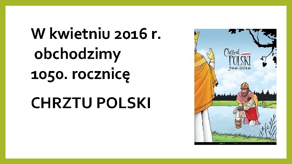 W kwietniu 2016 r. obchodzimy 1050. rocznicę CHRZTU POLSKI 