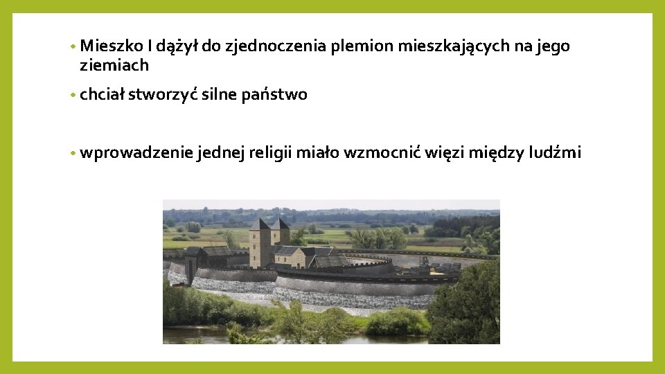  • Mieszko I dążył do zjednoczenia plemion mieszkających na jego ziemiach • chciał