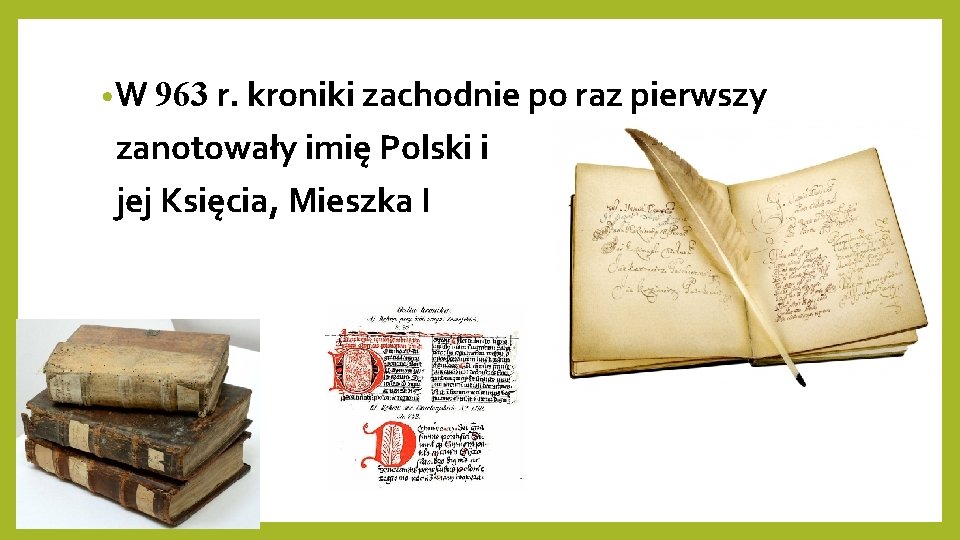  • W 963 r. kroniki zachodnie po raz pierwszy zanotowały imię Polski i