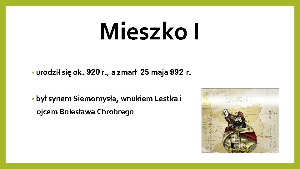 Mieszko I • urodził się ok. 920 r. , a zmarł 25 maja 992