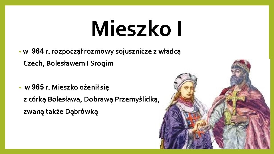 Mieszko I • w 964 r. rozpoczął rozmowy sojusznicze z władcą Czech, Bolesławem I