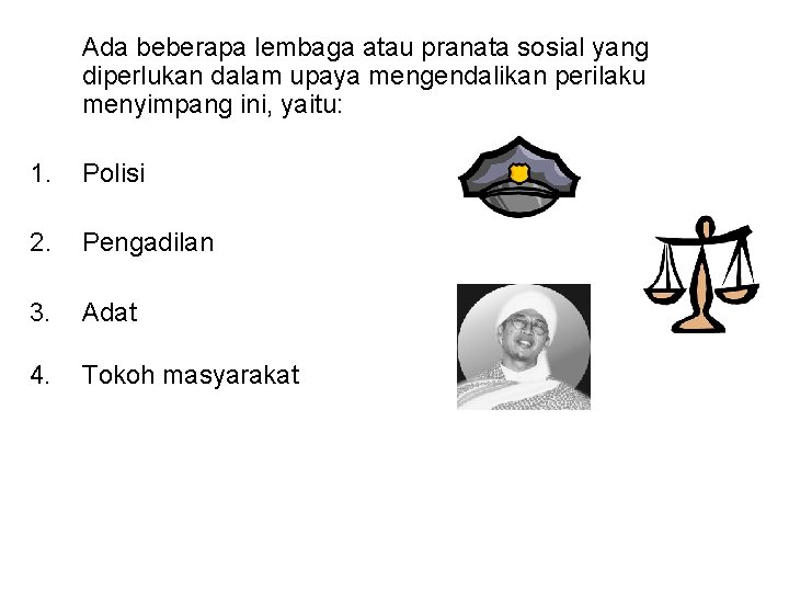 Ada beberapa lembaga atau pranata sosial yang diperlukan dalam upaya mengendalikan perilaku menyimpang ini,