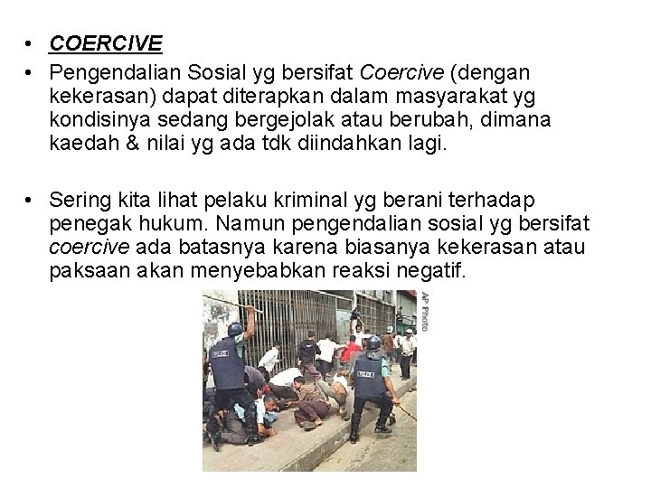  • COERCIVE • Pengendalian Sosial yg bersifat Coercive (dengan kekerasan) dapat diterapkan dalam