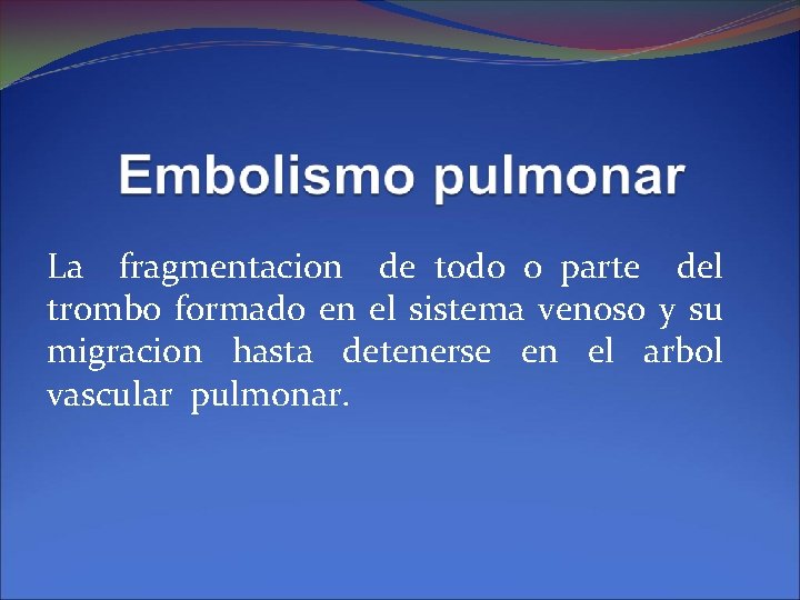 La fragmentacion de todo o parte del trombo formado en el sistema venoso y