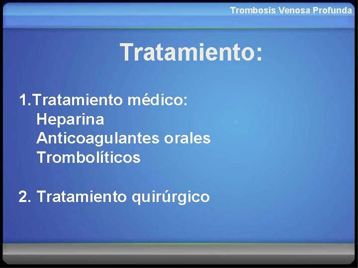 Trombosis Venosa Profunda Tratamiento: 1. Tratamiento médico: Heparina Anticoagulantes orales Trombolíticos 2. Tratamiento quirúrgico