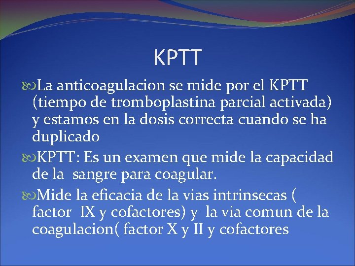 KPTT La anticoagulacion se mide por el KPTT (tiempo de tromboplastina parcial activada) y