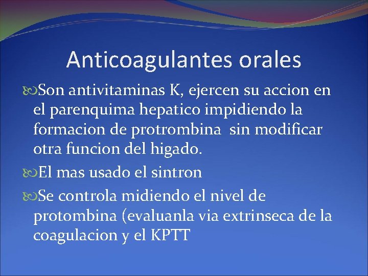 Anticoagulantes orales Son antivitaminas K, ejercen su accion en el parenquima hepatico impidiendo la