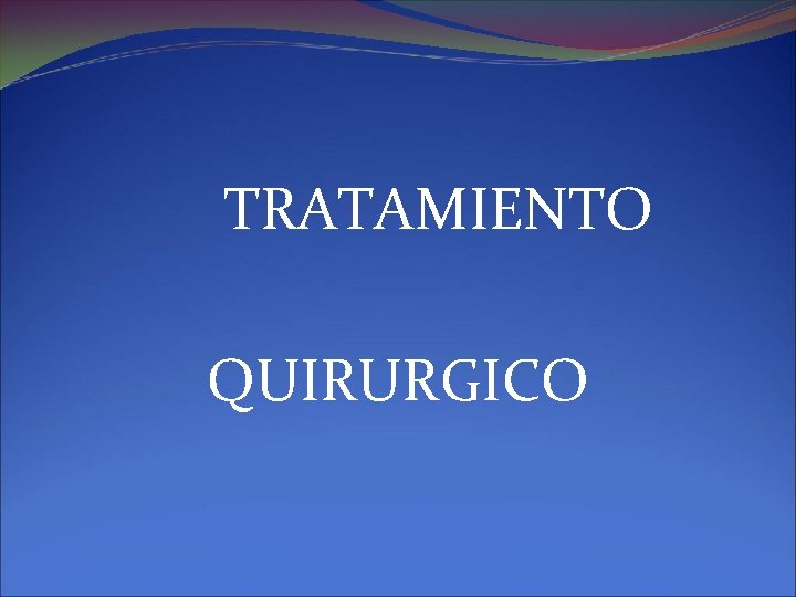 TRATAMIENTO QUIRURGICO 