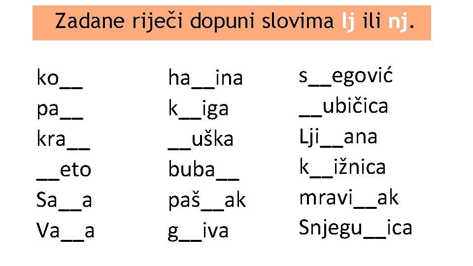 Zadane riječi dopuni slovima lj ili nj. ko__ pa__ kra__ __eto Sa__a Va__a ha__ina