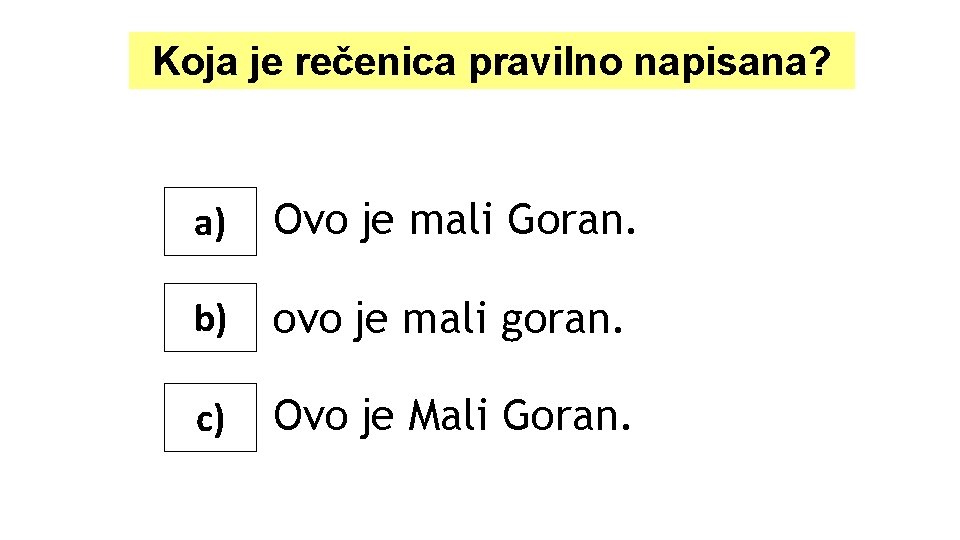 Koja je rečenica pravilno napisana? a) Ovo je mali Goran. b) ovo je mali