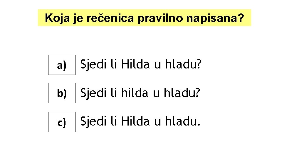 Koja je rečenica pravilno napisana? a) Sjedi li Hilda u hladu? b) Sjedi li