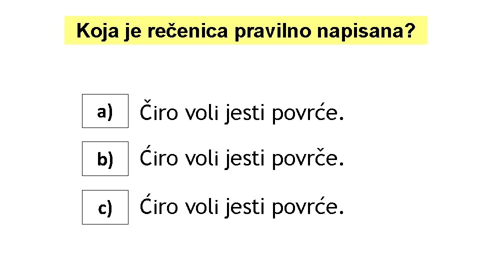 Koja je rečenica pravilno napisana? a) Čiro voli jesti povrće. b) Ćiro voli jesti