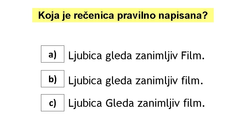 Koja je rečenica pravilno napisana? a) Ljubica gleda zanimljiv Film. b) Ljubica gleda zanimljiv