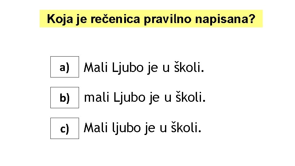 Koja je rečenica pravilno napisana? a) Mali Ljubo je u školi. b) mali Ljubo