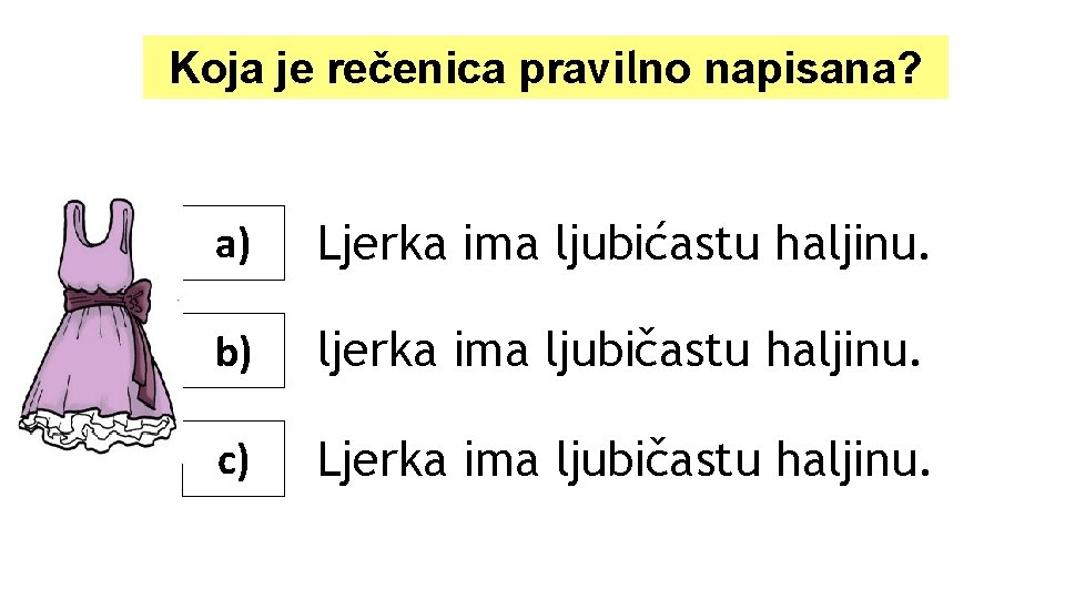 Koja je rečenica pravilno napisana? a) Ljerka ima ljubićastu haljinu. b) ljerka ima ljubičastu