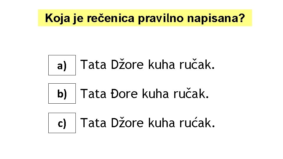 Koja je rečenica pravilno napisana? a) Tata Džore kuha ručak. b) Tata Đore kuha