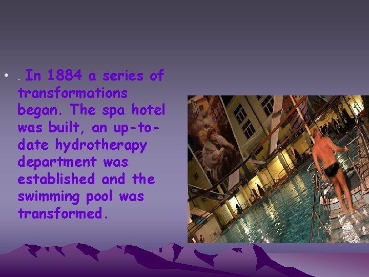  • . In 1884 a series of transformations began. The spa hotel was