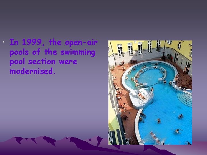  • In 1999, the open-air pools of the swimming pool section were modernised.