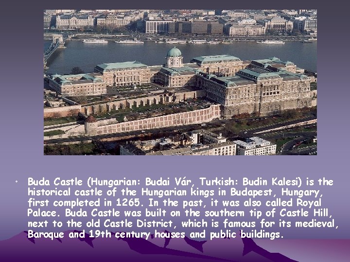  • Buda Castle (Hungarian: Budai Vár, Turkish: Budin Kalesi) is the historical castle