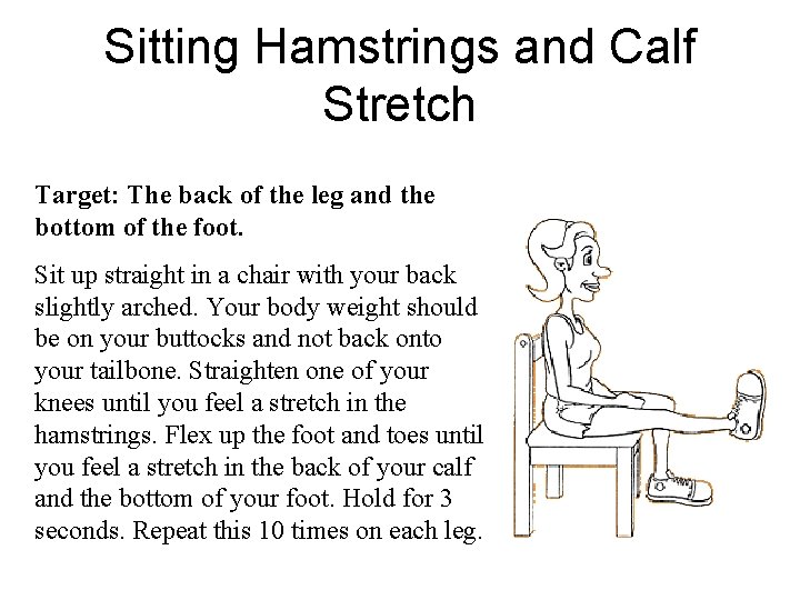 Sitting Hamstrings and Calf Stretch Target: The back of the leg and the bottom