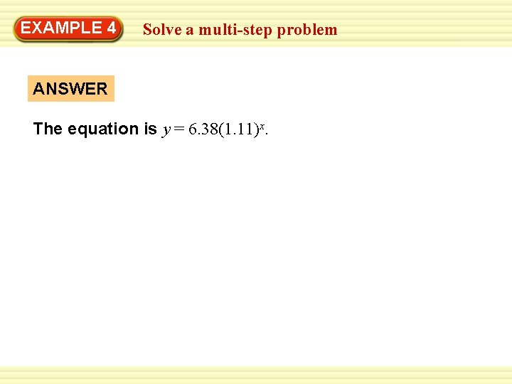 EXAMPLE 4 Solve a multi-step problem ANSWER The equation is y = 6. 38(1.