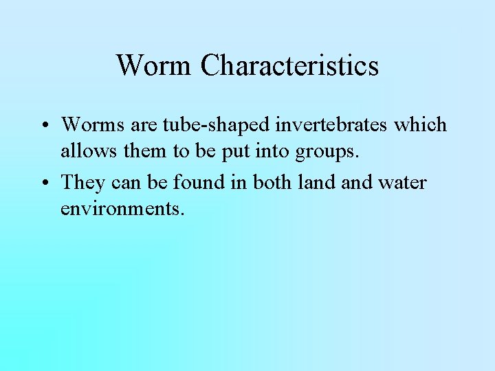 Worm Characteristics • Worms are tube-shaped invertebrates which allows them to be put into