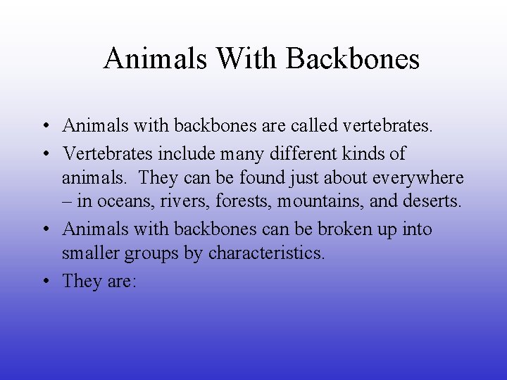 Animals With Backbones • Animals with backbones are called vertebrates. • Vertebrates include many