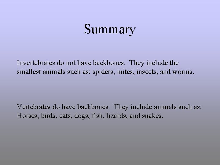 Summary Invertebrates do not have backbones. They include the smallest animals such as: spiders,