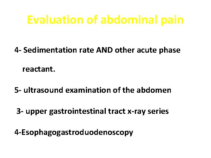 Evaluation of abdominal pain 4 - Sedimentation rate AND other acute phase reactant. 5