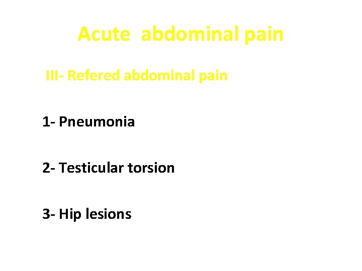 Acute abdominal pain III- Refered abdominal pain 1 - Pneumonia 2 - Testicular torsion
