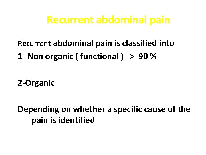 Recurrent abdominal pain is classified into 1 - Non organic ( functional ) >