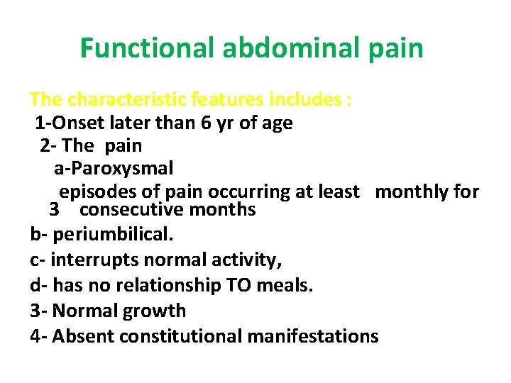 Functional abdominal pain The characteristic features includes : 1 -Onset later than 6 yr