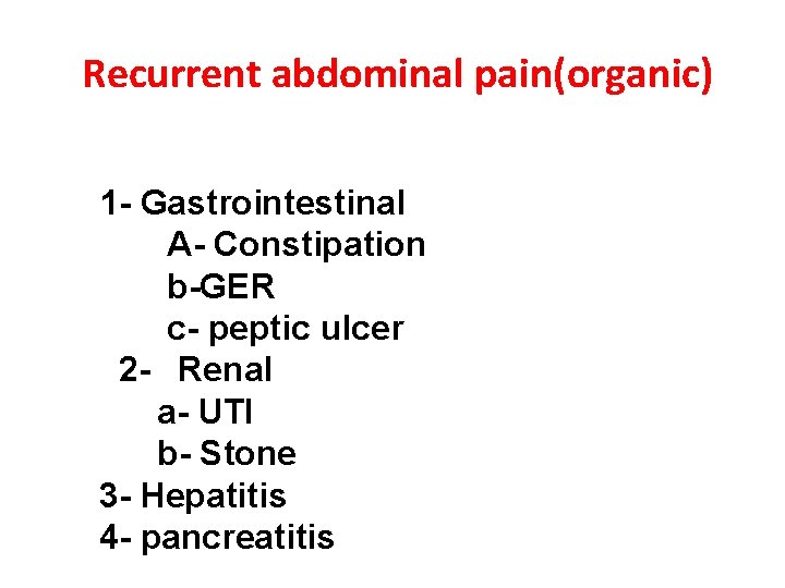 Recurrent abdominal pain(organic) 1 - Gastrointestinal A- Constipation b-GER c- peptic ulcer 2 -