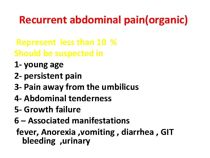 Recurrent abdominal pain(organic) Represent less than 10 % Should be suspected in 1 -