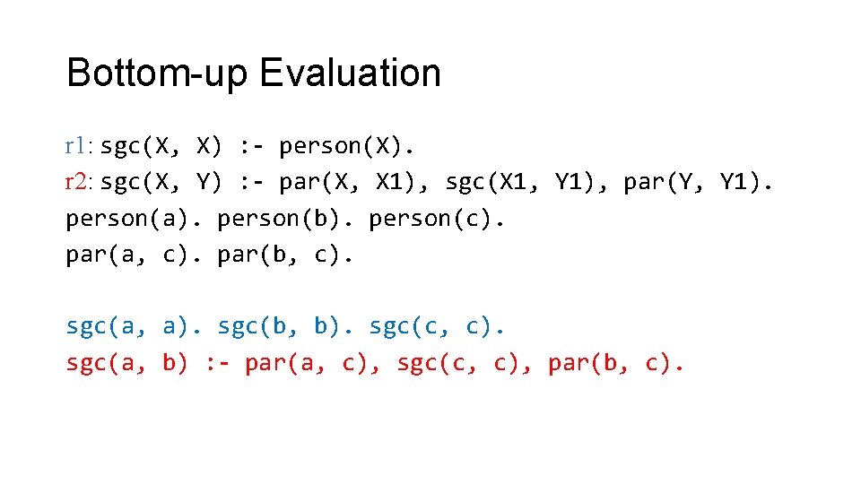 Bottom-up Evaluation r 1: sgc(X, X) : - person(X). r 2: sgc(X, Y) :