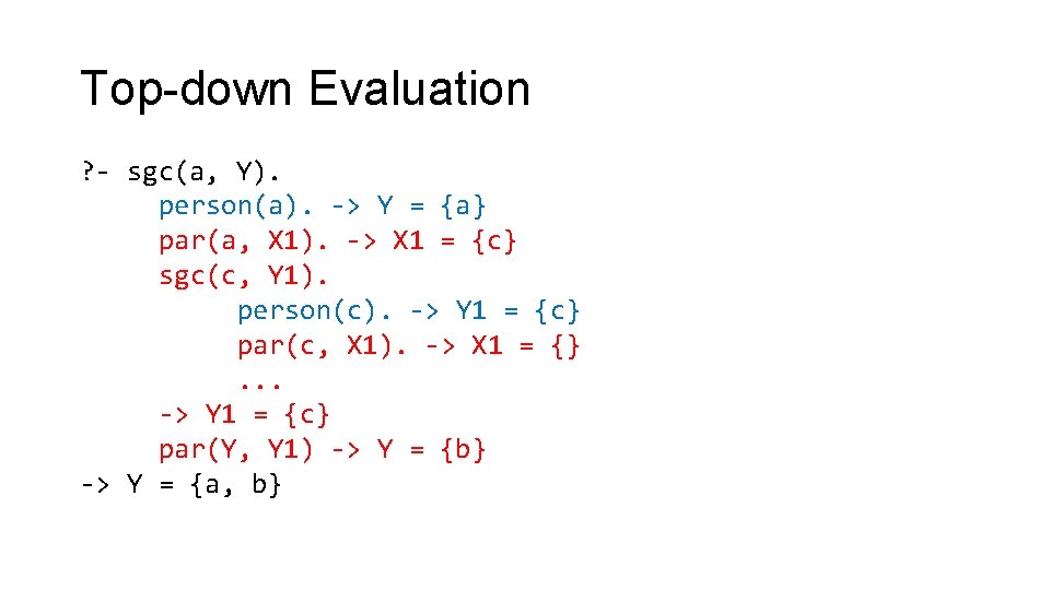 Top-down Evaluation ? - sgc(a, Y). person(a). -> Y = {a} par(a, X 1).