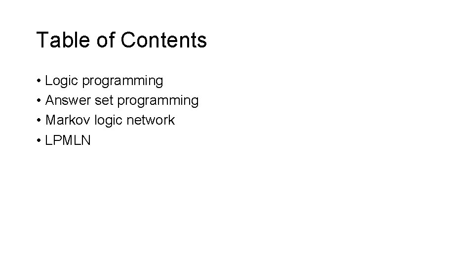 Table of Contents • Logic programming • Answer set programming • Markov logic network