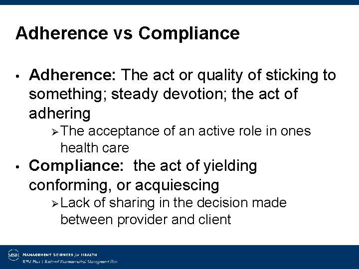 Adherence vs Compliance • Adherence: The act or quality of sticking to something; steady