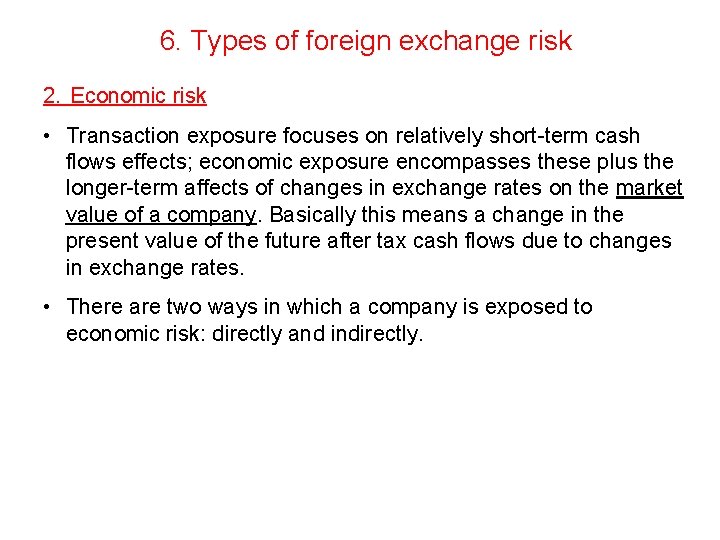 6. Types of foreign exchange risk 2. Economic risk • Transaction exposure focuses on