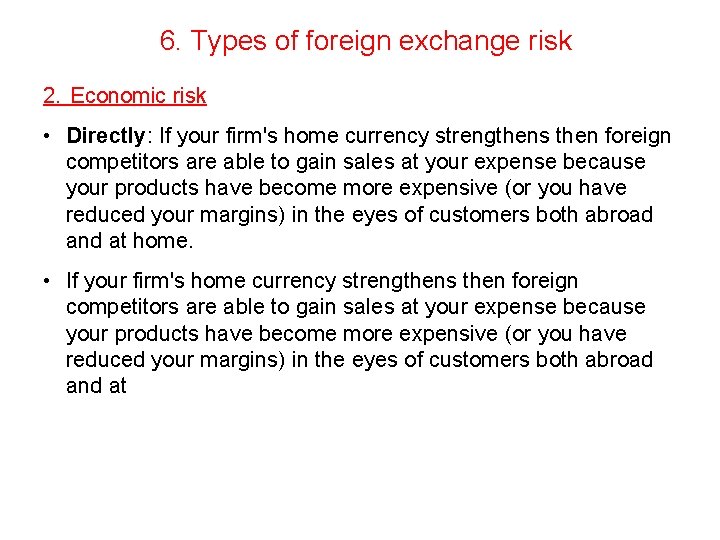 6. Types of foreign exchange risk 2. Economic risk • Directly: If your firm's