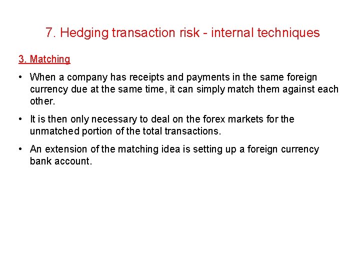 7. Hedging transaction risk - internal techniques 3. Matching • When a company has